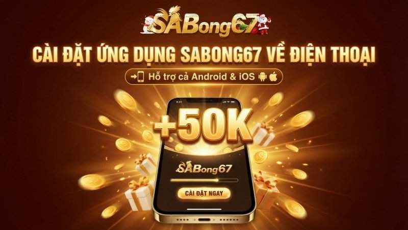 Khuyến mãi tải App SABONG67 - Cài Đặt Ứng Dụng Nhận Ngay Thưởng Nóng 50K
